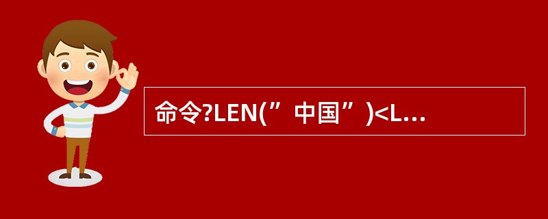 命令?LEN(”中国”)<LEN(”China”)的结果为_________。