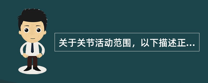 关于关节活动范围，以下描述正确的是( )。A、是指关节运动时所通过的长度B、对于