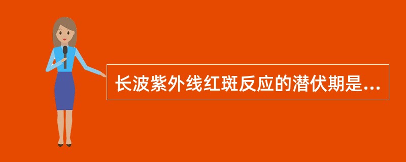 长波紫外线红斑反应的潜伏期是( )。A、1.5～2小时B、2～4小时C、4～6小