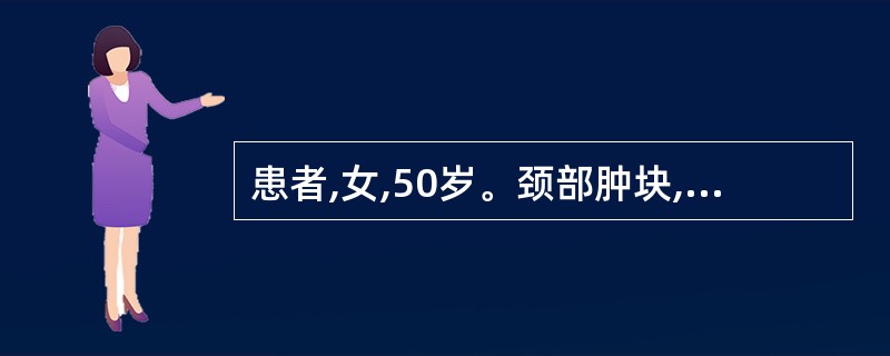 患者,女,50岁。颈部肿块,轻度疼痛,生长迅速,坚硬,表面不光滑,推之不动,随吞