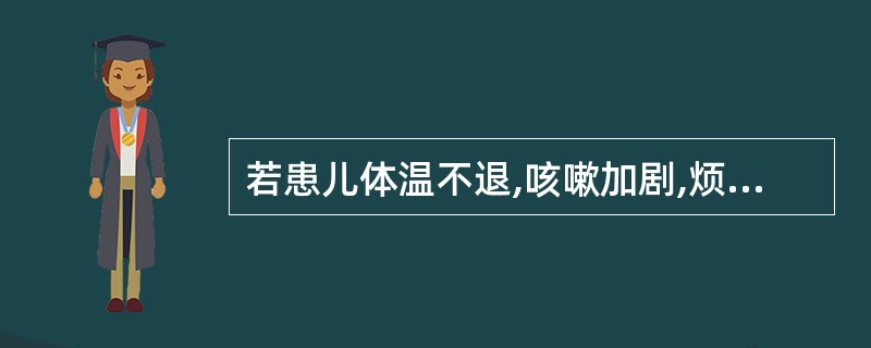 若患儿体温不退,咳嗽加剧,烦躁不安,哭声嘶哑。体检:面色青灰,唇周发绀,呼吸 6