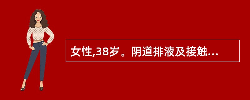 女性,38岁。阴道排液及接触性出血2 个月,妇科检查:宫颈轻度糜烂,宫体前位,大