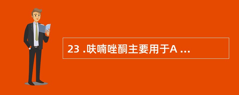 23 .呋喃唑酮主要用于A .全身感染B .消化道感染C .阴道滴虫病D .呼吸