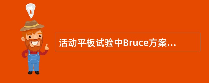 活动平板试验中Bruce方案是A、同时增加速度和坡度来增加运动强度B、运动起始负