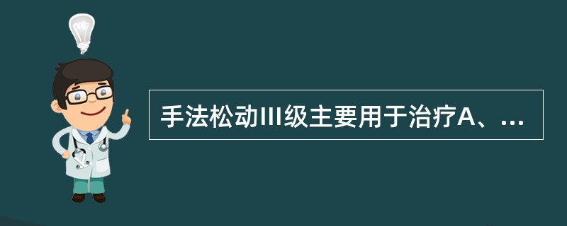 手法松动Ⅲ级主要用于治疗A、因疼痛引起的关节活动受限B、关节疼痛并伴有僵硬C、关
