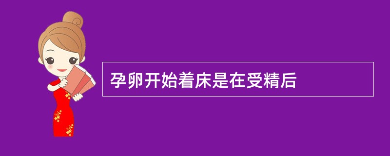 孕卵开始着床是在受精后