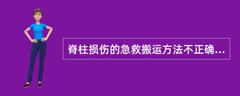 脊柱损伤的急救搬运方法不正确的是( )。A、用木板，门板搬运B、担架搬运C、一人