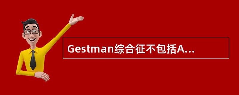 Gestman综合征不包括A、手指失认B、左右失认C、体向失认D、疾病失认E、颜