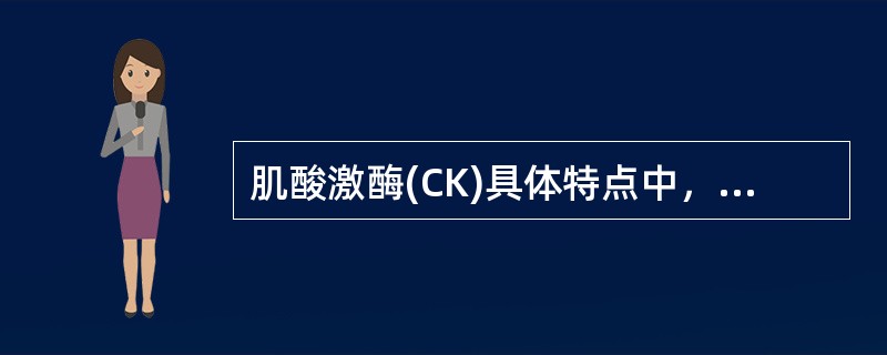 肌酸激酶(CK)具体特点中，"不受肝病及标本溶血的影响"属于