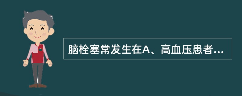 脑栓塞常发生在A、高血压患者B、伴有动脉粥样硬化的患者C、脑动脉瘤患者D、脑血管