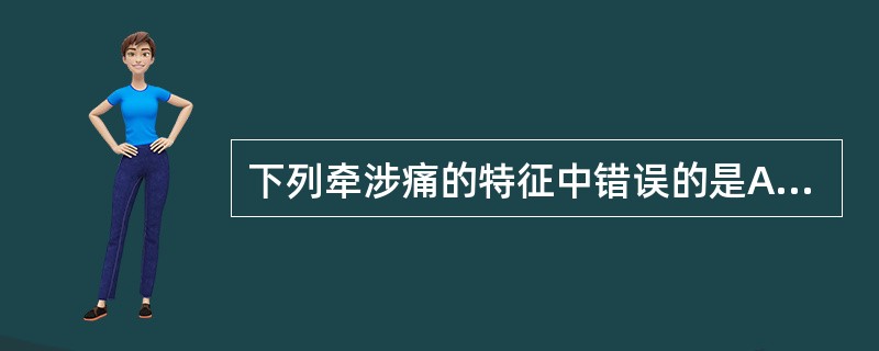 下列牵涉痛的特征中错误的是A、疼痛定位准确B、触发点特定的牵涉模式C、很少有感觉