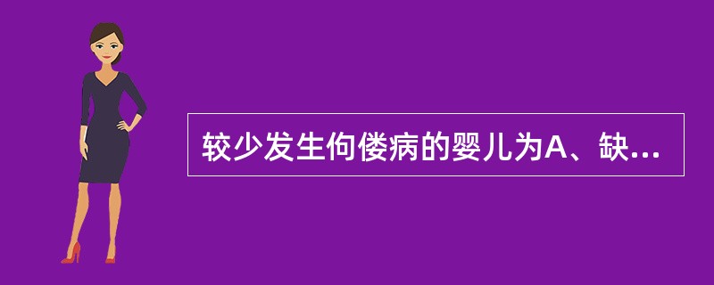 较少发生佝偻病的婴儿为A、缺少室外活动的婴儿B、牛乳喂养儿C、生长发育较快的婴儿