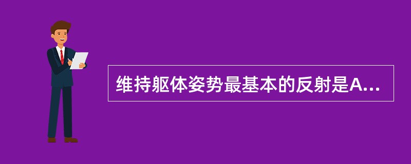 维持躯体姿势最基本的反射是A、屈肌反射B、对侧伸肌反射C、肌紧张反射D、翻正反射