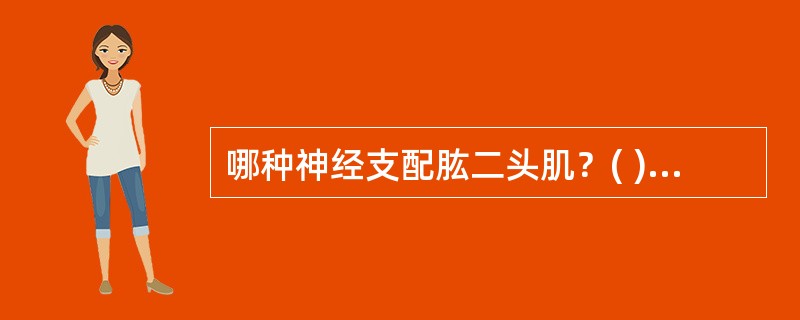 哪种神经支配肱二头肌？( )A、桡神经B、尺神经C、正中神经D、肌皮神经E、腋神