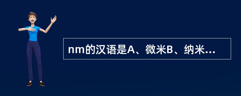 nm的汉语是A、微米B、纳米C、毫米D、厘米E、毫微米