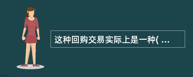 这种回购交易实际上是一种( )行为。