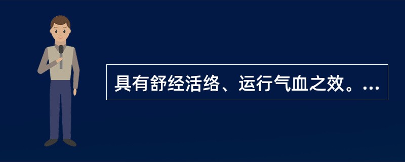 具有舒经活络、运行气血之效。常用于肩、背、腰、腿酸痛麻木，气血痹阻不通之症。下列