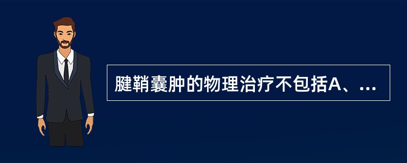 腱鞘囊肿的物理治疗不包括A、短波B、激光C、超声波D、牵引E、微波