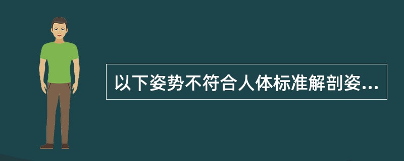 以下姿势不符合人体标准解剖姿势的是A、身体直立B、两足并立，足尖向前C、上肢垂于