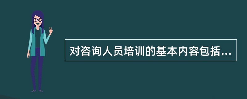 对咨询人员培训的基本内容包括()。A、咨询业务课程B、咨询心理训练C、执业资格技