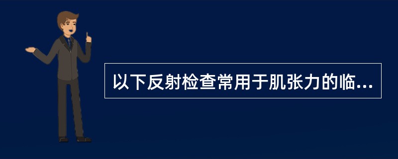 以下反射检查常用于肌张力的临床评定，但不包括( )。A、膝跳反射B、跟腱反射C、