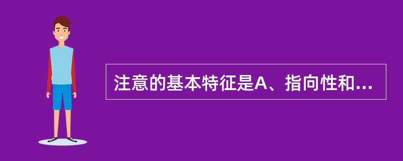 注意的基本特征是A、指向性和集中性B、计划性和集中性C、指向性和逻辑性D、逻辑性