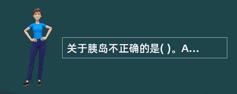 关于胰岛不正确的是( )。A、胰岛分泌胰岛素B、参与碳水化合物的代谢C、胰岛素分