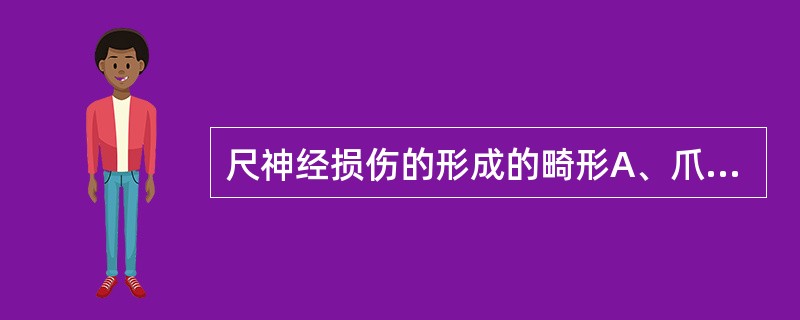 尺神经损伤的形成的畸形A、爪形手畸形B、垂腕手畸形C、猿手畸形D、内翻垂足畸形E