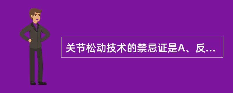 关节松动技术的禁忌证是A、反射性肌肉紧张及痉挛B、可逆性关节活动度降低C、关节进