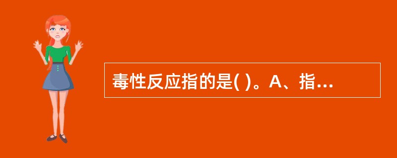 毒性反应指的是( )。A、指停药后血药浓度已降至阈浓度以下时残存的药理效应B、药