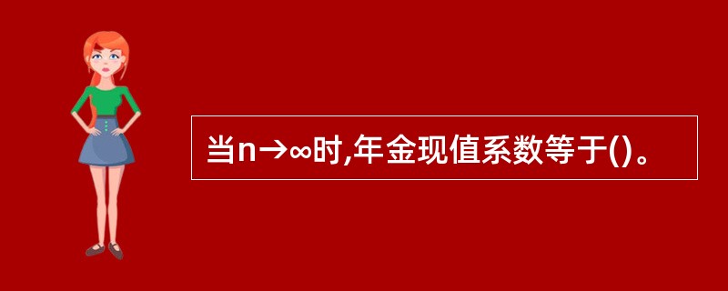 当n→∞时,年金现值系数等于()。