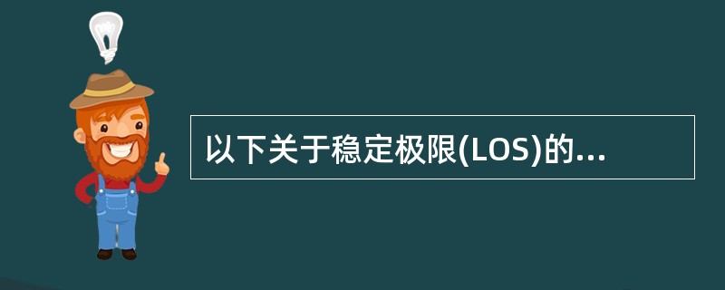 以下关于稳定极限(LOS)的描述哪项是错误的A、稳定极限是指正常人站立时身体可倾