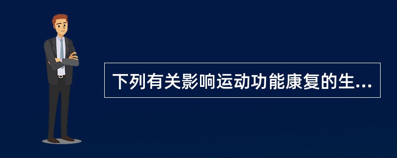 下列有关影响运动功能康复的生理病理因素的说法不正确的是A、随着儿童年龄的增长，可