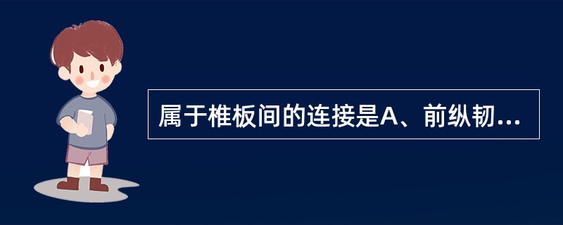 属于椎板间的连接是A、前纵韧带B、黄韧带C、翼状韧带D、椎间盘E、棘上韧带 -