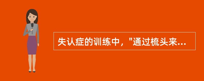 失认症的训练中，"通过梳头来辨认梳子"属于