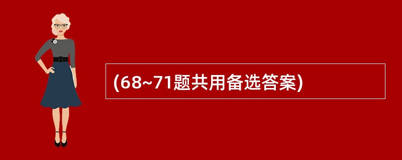 (68~71题共用备选答案)