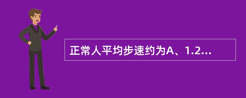 正常人平均步速约为A、1.2m£¯sB、1.7m£¯sC、1.0m£¯sD、1.