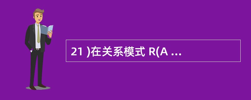 21 )在关系模式 R(A , B , C) 中,有函数依赖集 F={(A ,