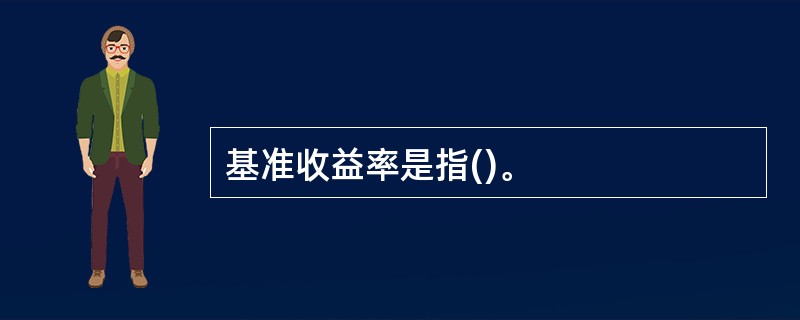 基准收益率是指()。