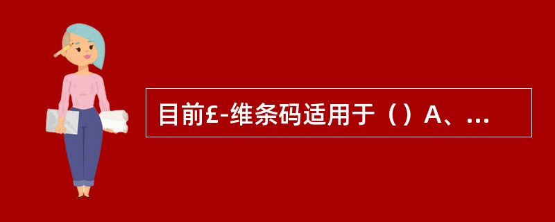 目前£­维条码适用于（）A、表单B、证照C、病案管理D、资料备援E、存货盘点