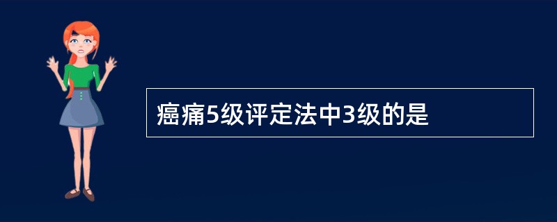 癌痛5级评定法中3级的是