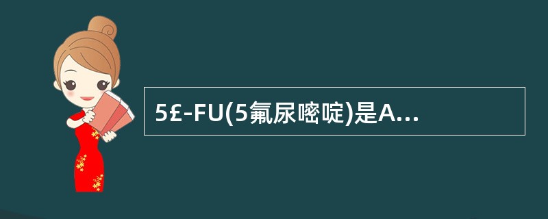 5£­FU(5氟尿嘧啶)是A、AMP类似物B、嘧啶类似物C、叶酸类似物D、谷氨酰