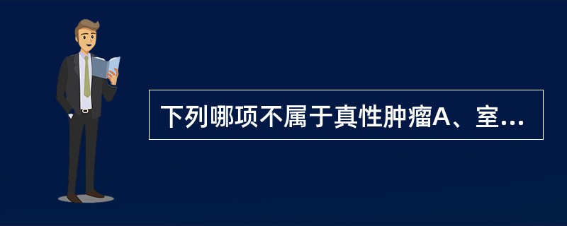 下列哪项不属于真性肿瘤A、室壁瘤B、淋巴瘤C、白血病D、畸胎瘤E、血管瘤