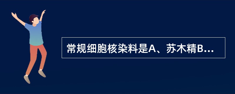常规细胞核染料是A、苏木精B、伊红C、甲基紫D、苦味酸E、刚果红