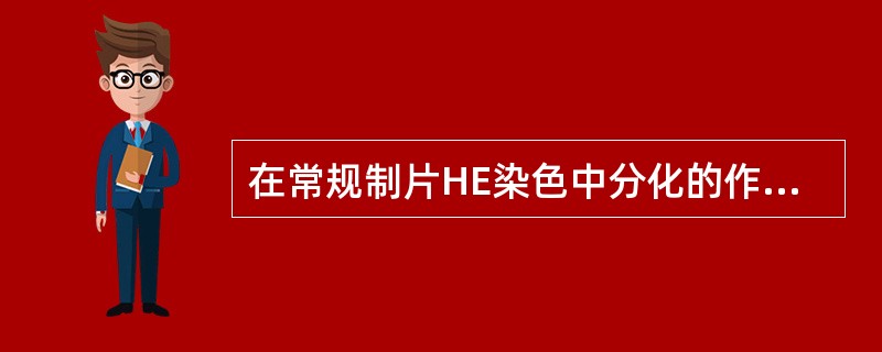 在常规制片HE染色中分化的作用是A、脱去细胞核中的过多水分B、脱去胞核及胞质中结
