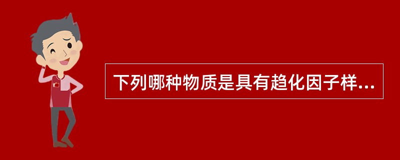 下列哪种物质是具有趋化因子样作用的补体片段？( )A、C5aB、C4bC、C3b