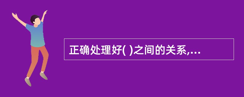 正确处理好( )之间的关系,是企业合法经营的基础。