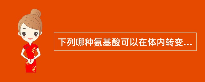 下列哪种氨基酸可以在体内转变生成黑色素？( )A、谷氨酸B、蛋氨酸C、组氨酸D、