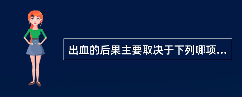 出血的后果主要取决于下列哪项？( )A、年龄B、出血的类型C、机体抵抗力D、出血