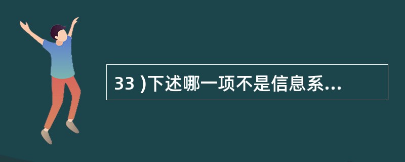 33 )下述哪一项不是信息系统逻辑模型的组成部分?A )业务流程图 B )数据字